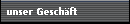 unser Gesch�ft